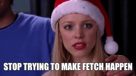 Picture of Rachel McAdams in Mean Girls saying "Stop trying to make fetch happen"