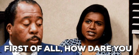 Picture of Mindy Kaling from The Office saying, "First of all, how dare you."